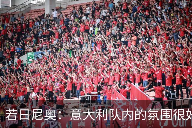若日尼奥：意大利队内的氛围很好