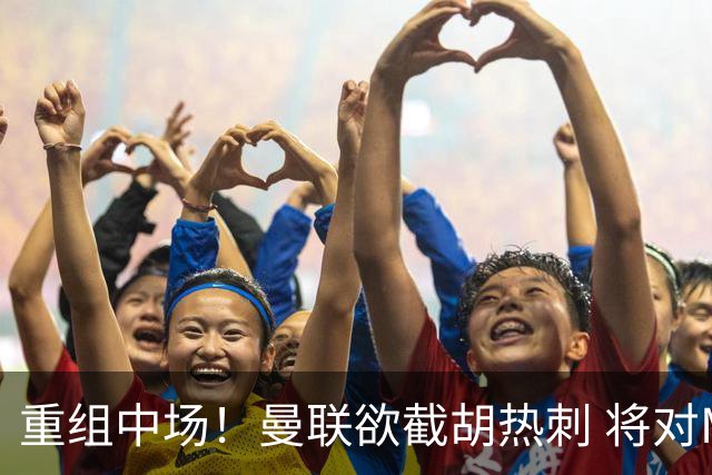 重组中场！曼联欲截胡热刺 将对M·费尔南德斯开高额报价